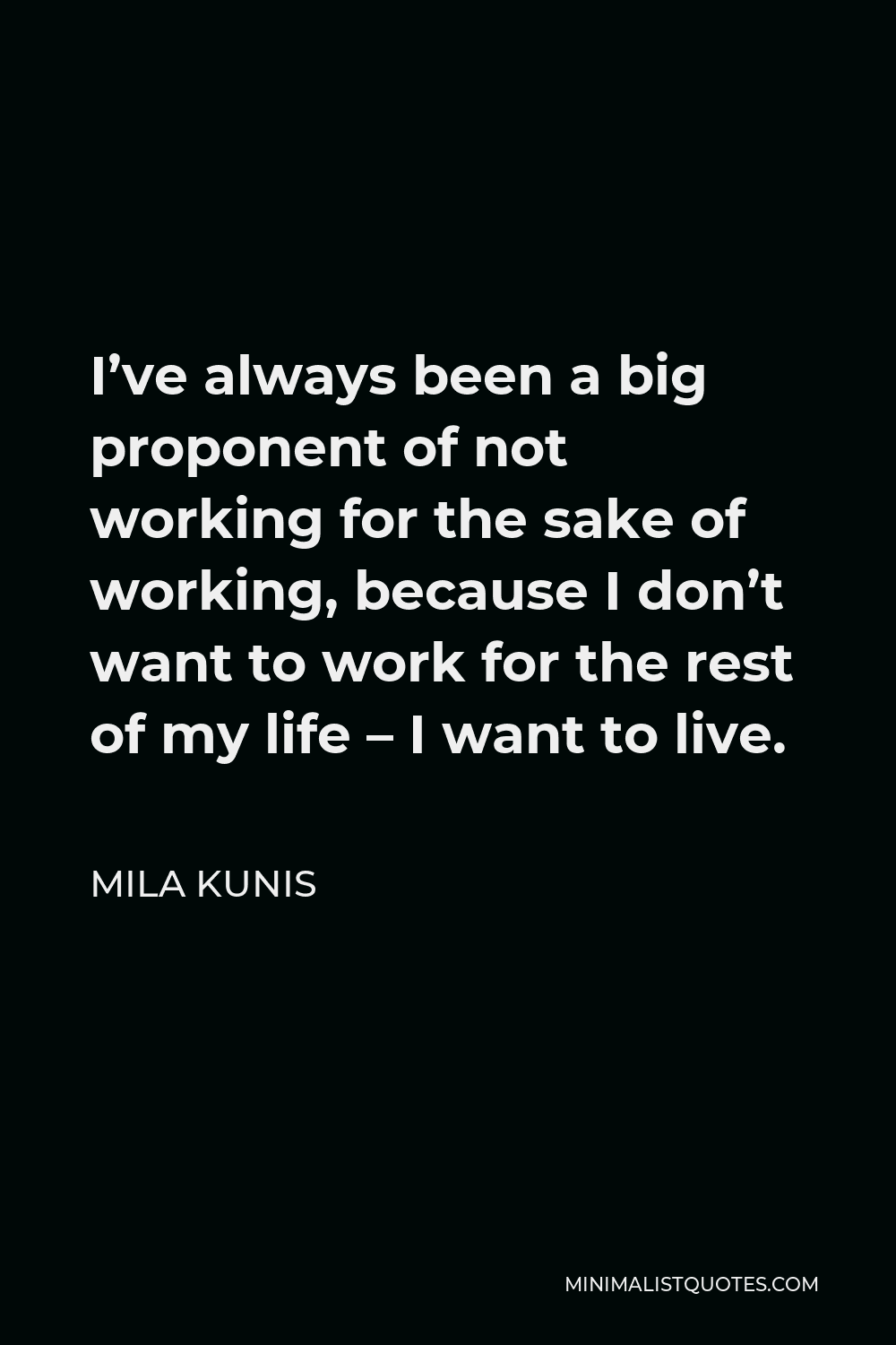 mila-kunis-quote-i-ve-always-been-a-big-proponent-of-not-working-for