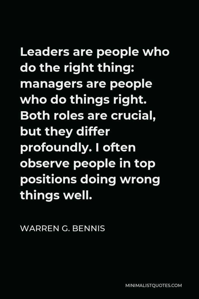 Warren G. Bennis Quote - Leaders are people who do the right thing; managers are people who do things right.