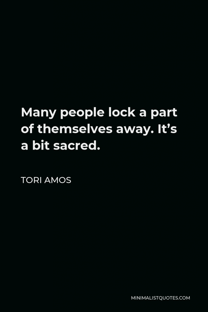 Tori Amos Quote - Many people lock a part of themselves away. It’s a bit sacred.