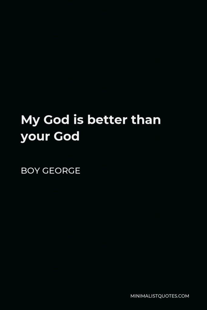 Boy George Quote - My God is better than your God