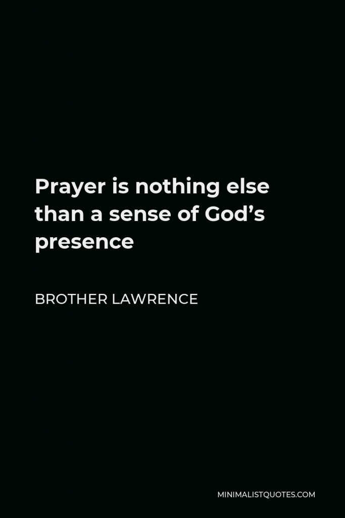 Brother Lawrence Quote - Prayer is nothing else than a sense of God’s presence