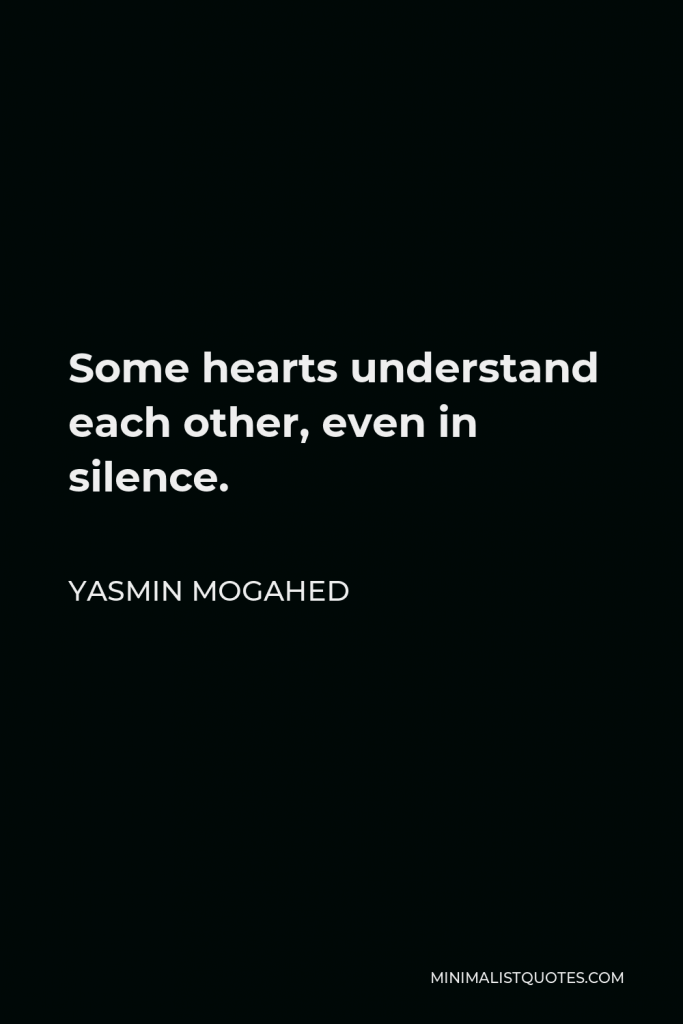 Yasmin Mogahed Quote - Some hearts understand each other, even in silence.