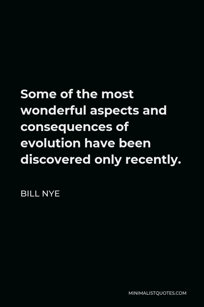 Bill Nye Quote - Some of the most wonderful aspects and consequences of evolution have been discovered only recently.