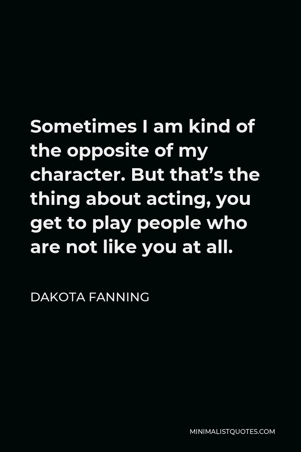 dakota-fanning-quote-sometimes-i-am-kind-of-the-opposite-of-my