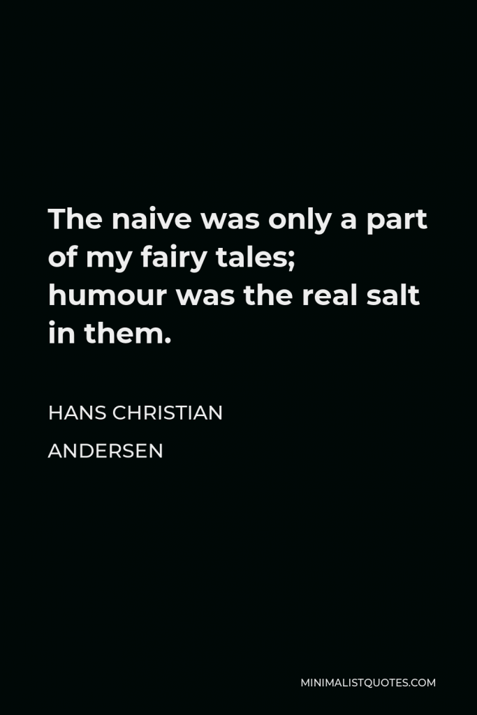 Hans Christian Andersen Quote - The naive was only a part of my fairy tales; humour was the real salt in them.