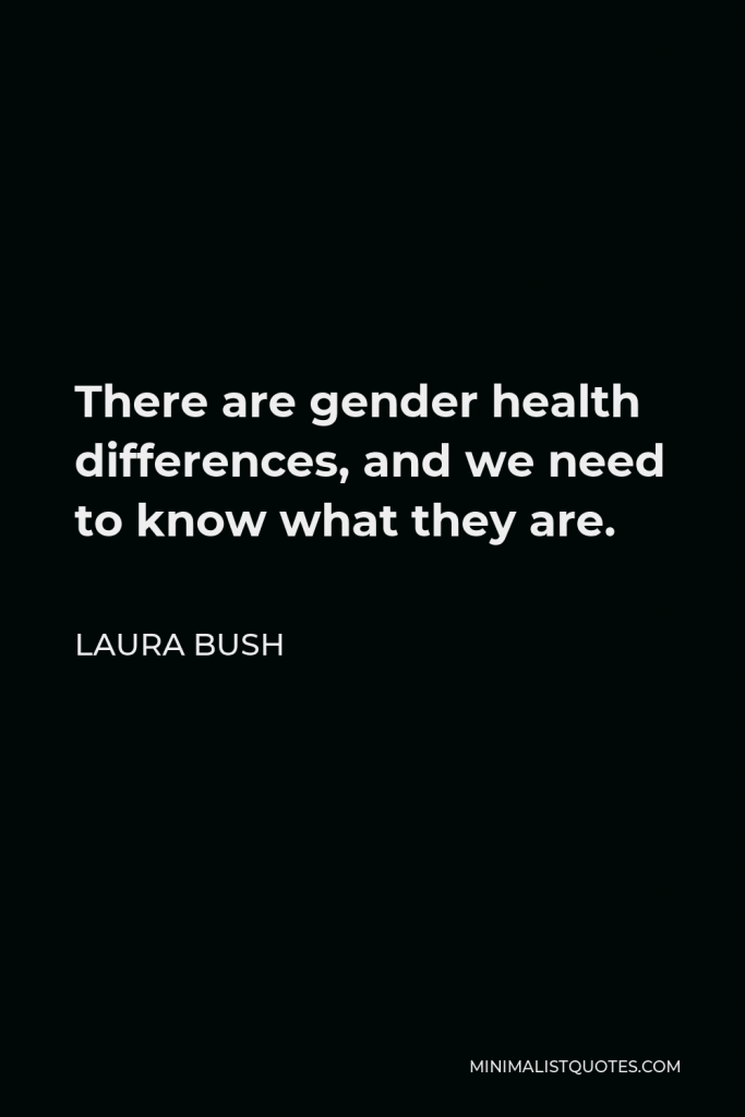 Laura Bush Quote - There are gender health differences, and we need to know what they are.