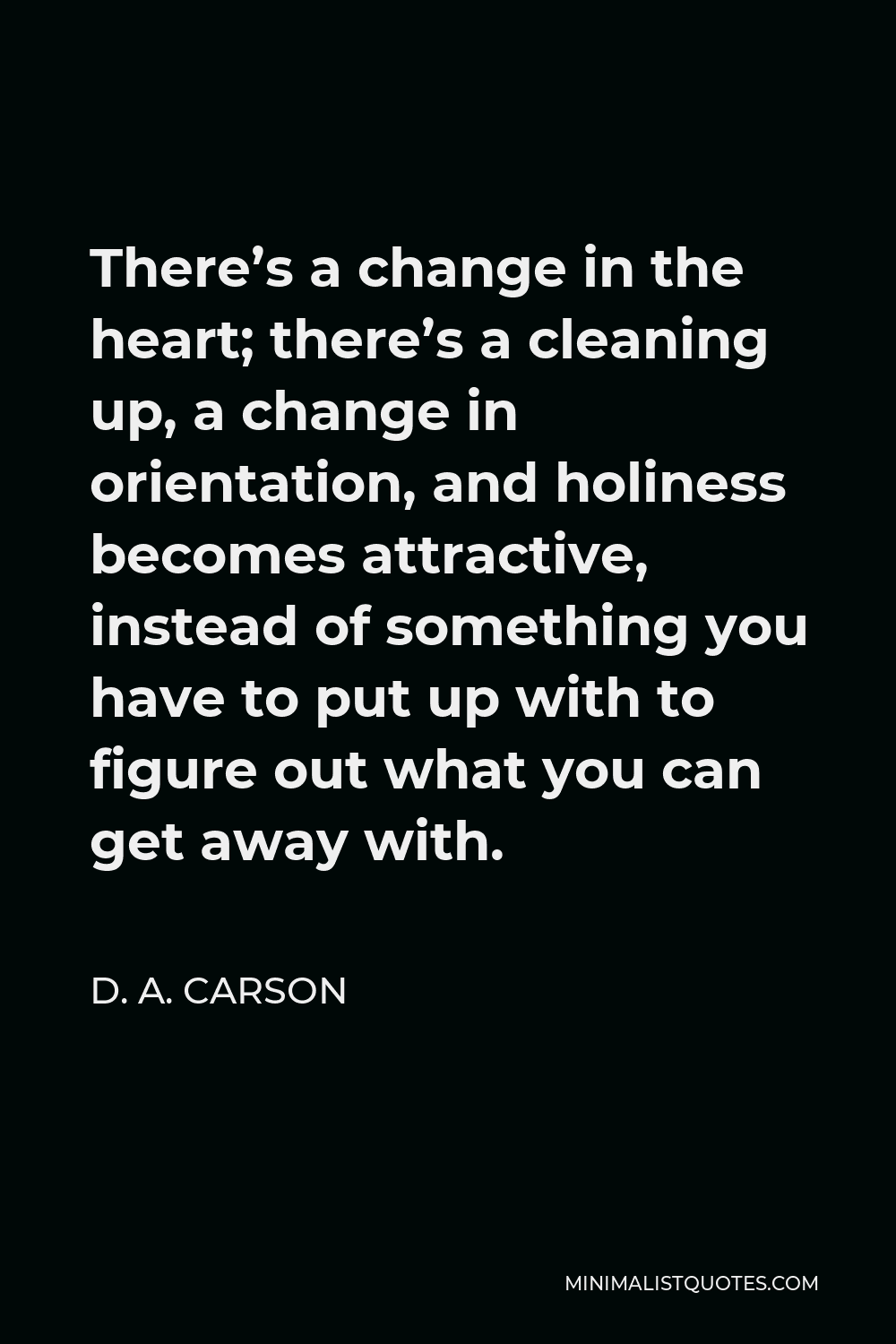 D A Carson Quote There s A Change In The Heart There s A Cleaning 