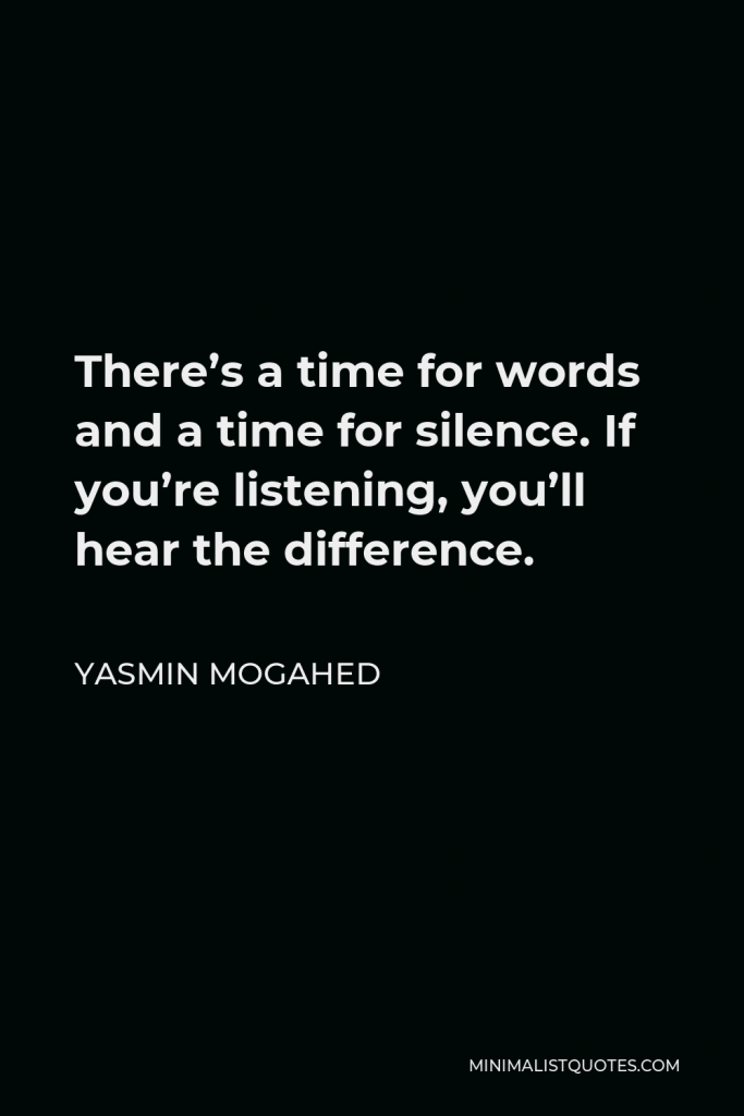 Yasmin Mogahed Quote - There’s a time for words and a time for silence. If you’re listening, you’ll hear the difference.