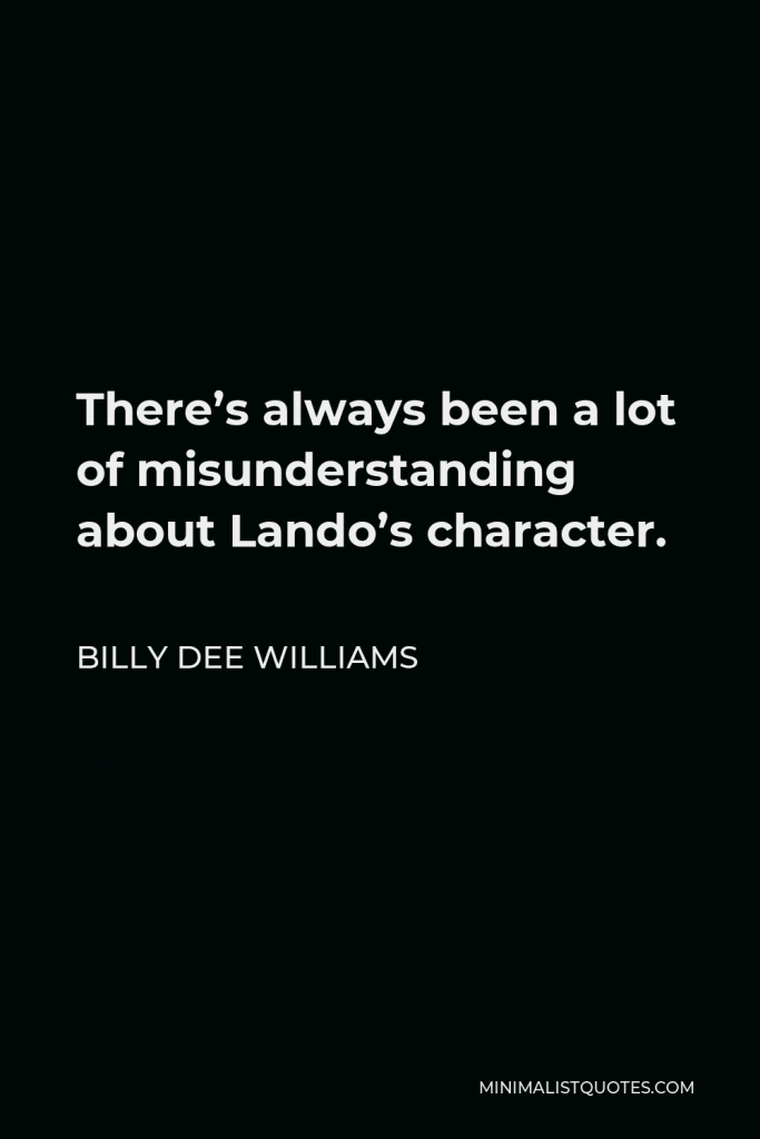 Billy Dee Williams Quote - There’s always been a lot of misunderstanding about Lando’s character.