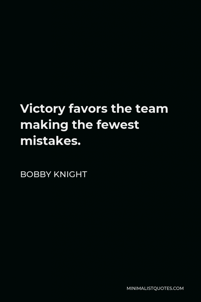 Bobby Knight Quote - Victory favors the team making the fewest mistakes.