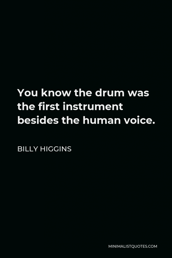 Billy Higgins Quote - You know the drum was the first instrument besides the human voice.