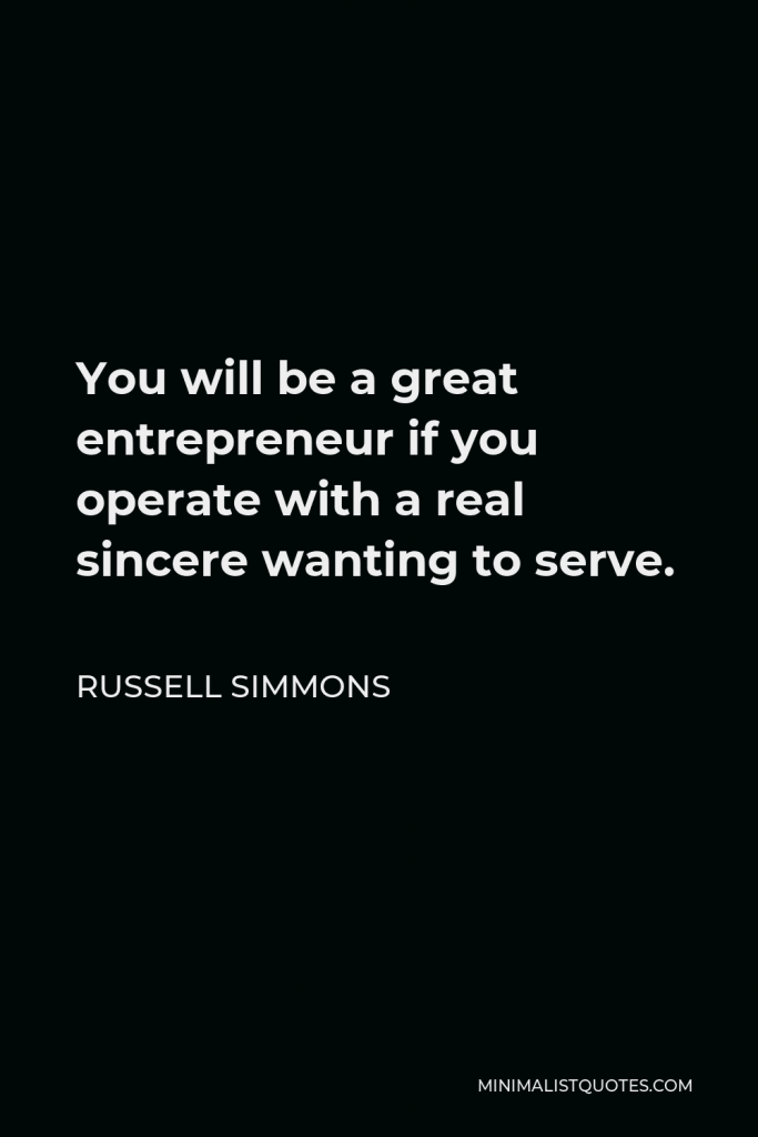 Russell Simmons Quote - You will be a great entrepreneur if you operate with a real sincere wanting to serve.