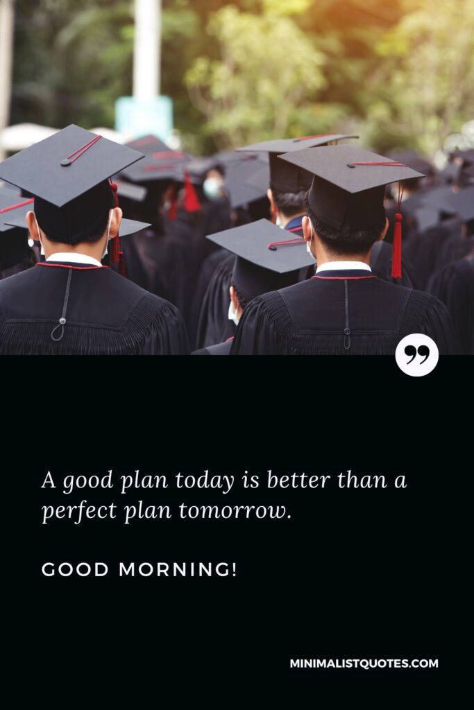 Good Morning Success A good plan today is better than a perfect plan tomorrow. Good Morning!