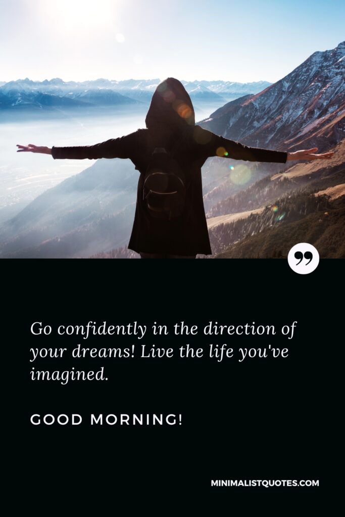 Good Morning Image Go confidently in the direction of your dreams! Live the life you've imagined. Good Morning!