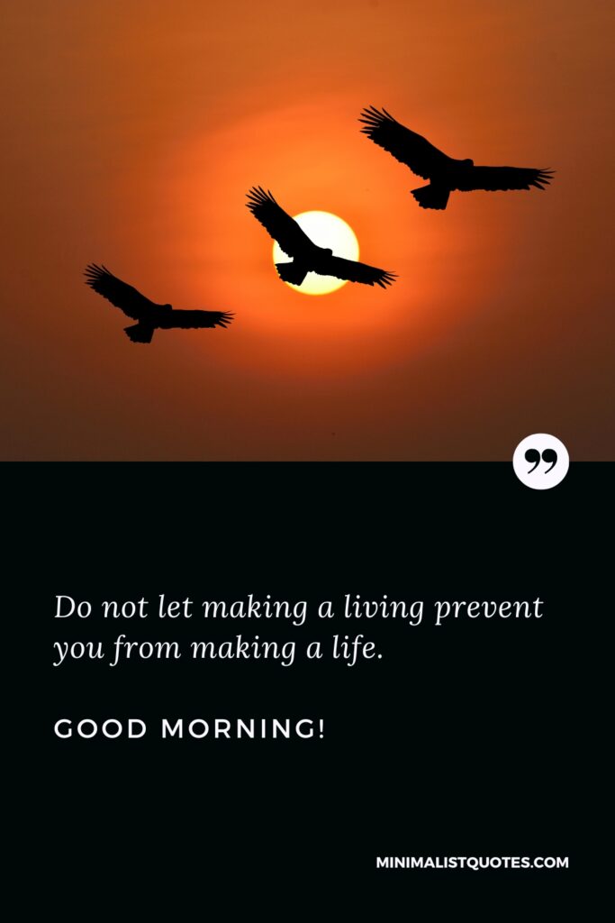 Good Morning Success Do not let making a living prevent you from making a life, Good Morning!