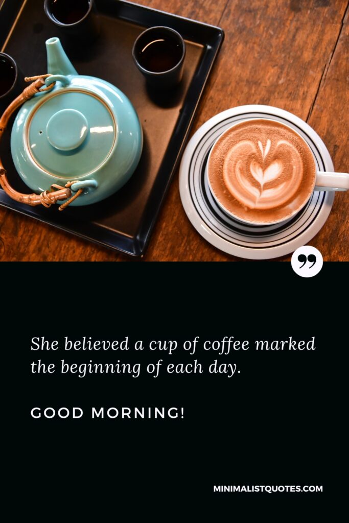 Good Morning Thought She believed a cup of coffee marked the beginning of each day. Good Morning!