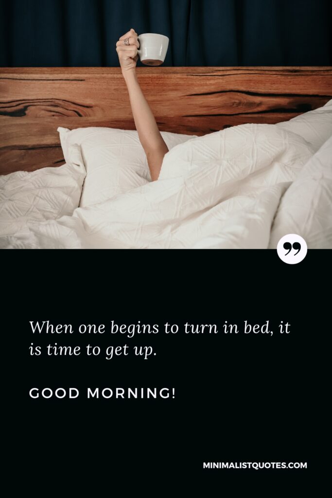 Good Morning Quotes When one begins to turn in bed, it is time to get up, Good Morning!