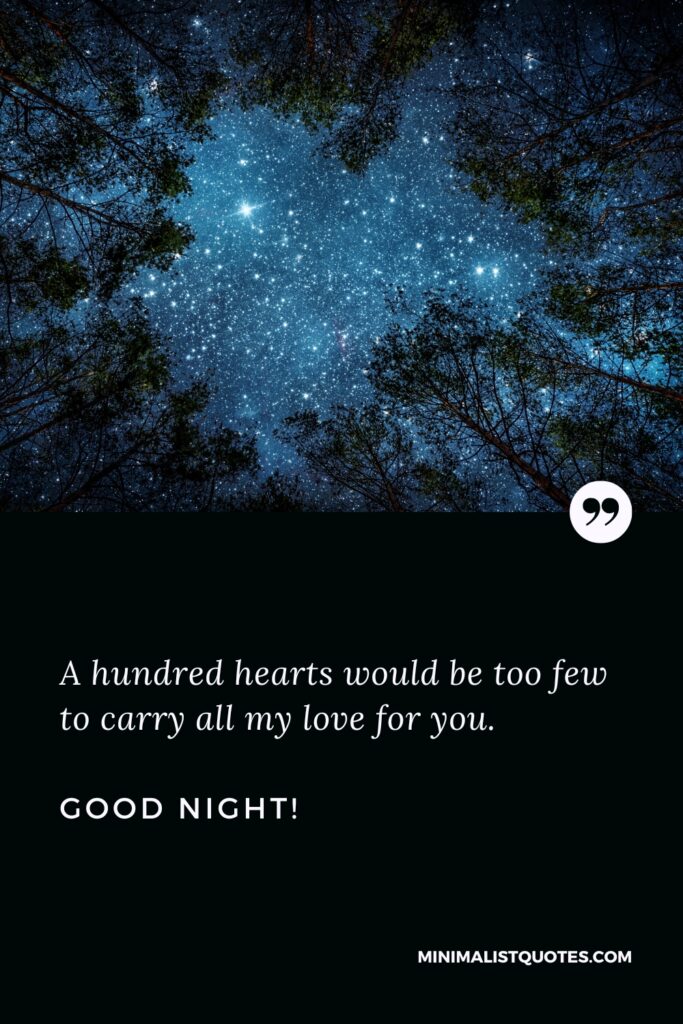 A hundred hearts would be too few to carry all my love for you. Good Night!