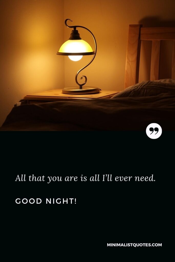 Good Night Image All that you are is all I’ll ever need. Good Night!