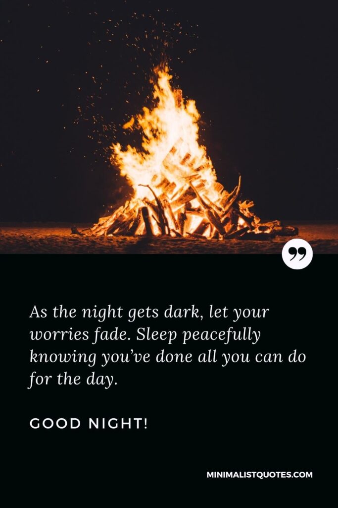 Good Night Thought: As the night gets dark, let your worries fade. Sleep peacefully knowing you’ve done all you can do for the day. Good Night!