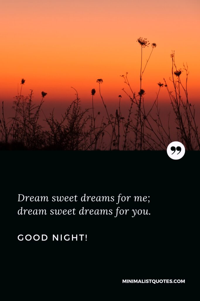 Good Night Message Dream sweet dreams for me; dream sweet dreams for you. Good Night!