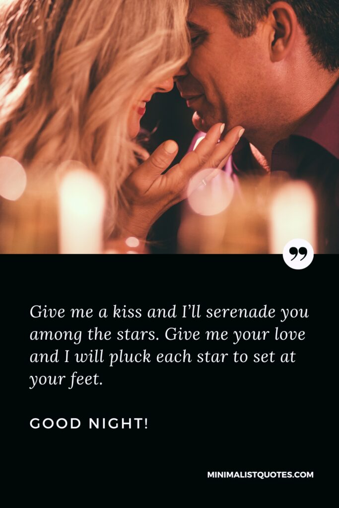Good Night Wishes Give me a kiss and I’ll serenade you among the stars. Give me your love and I will pluck each star to set at your feet. Good Night!