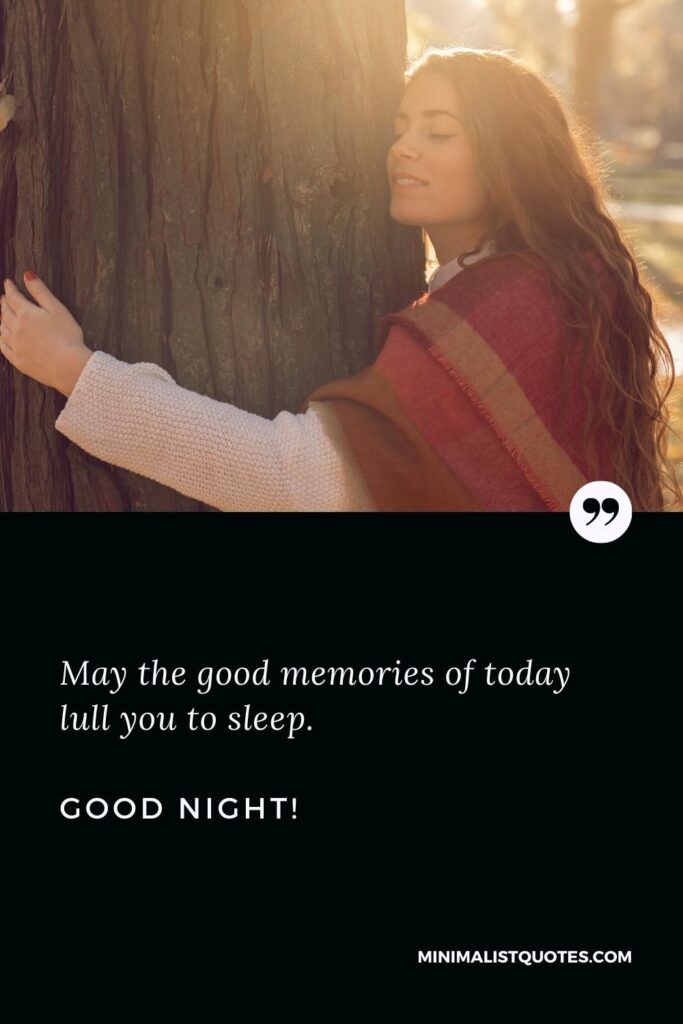 Good Night Thought For Him: May the good memories of today lull you to sleep. Good Night!