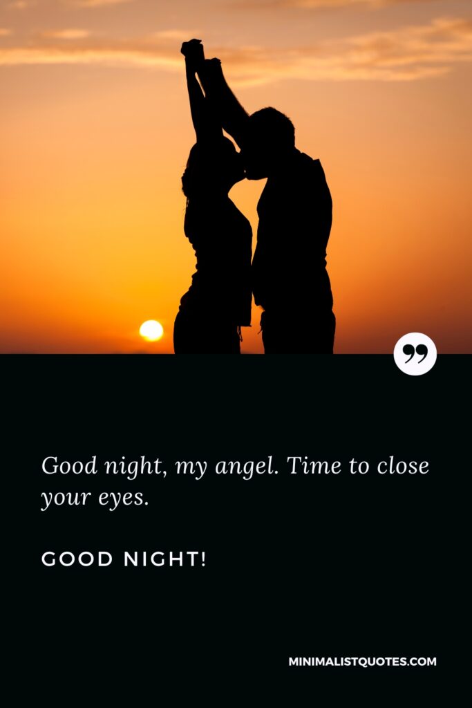 Good Night Message Good night, my angel. Time to close your eyes. Good Night!