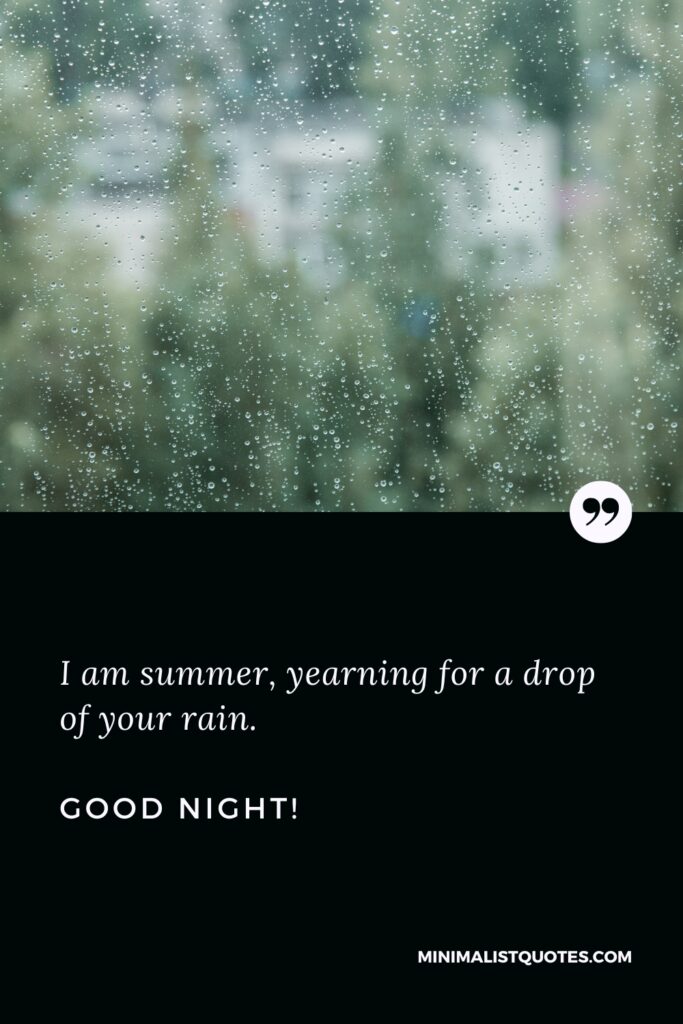 Good Night Quotes I am summer, yearning for a drop of your rain. Good Night!