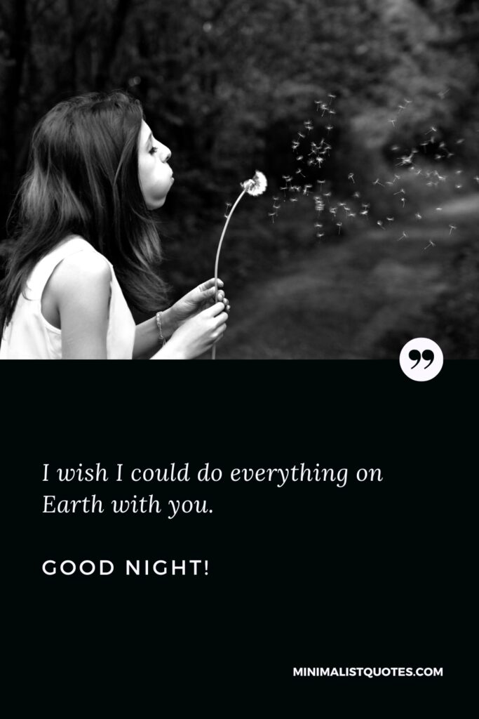 Good Night Image I wish I could do everything on Earth with you. Good Night!