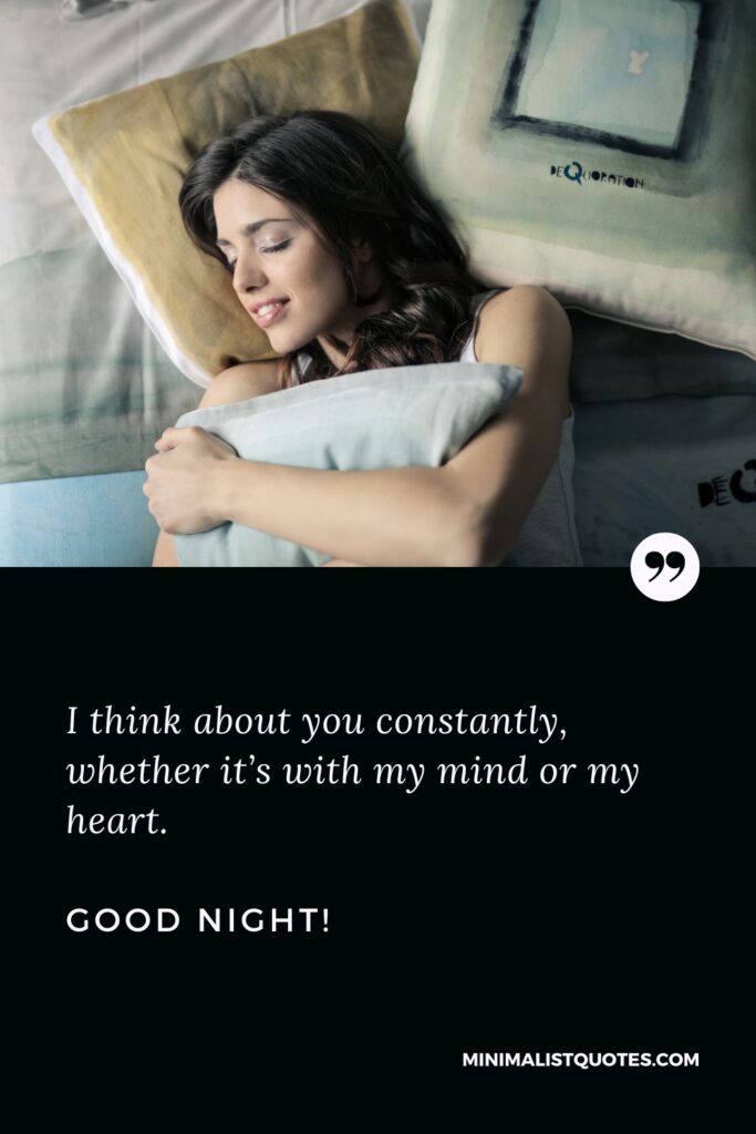 Good Night Wishes I think about you constantly, whether it’s with my mind or my heart. Good Night!