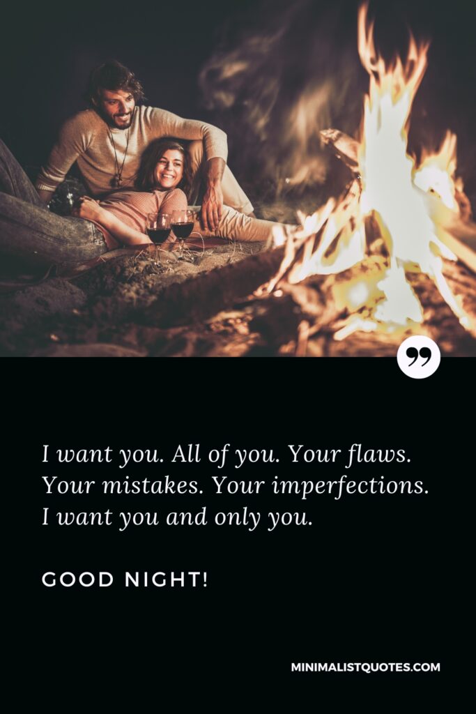 Good Night Image I want you. All of you. Your flaws. Your mistakes. Your imperfections. I want you and only you. Good Night!