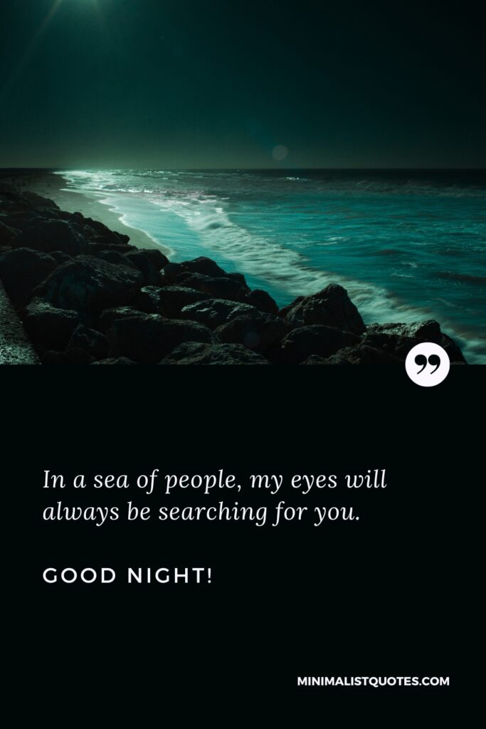 Good Night Images In a sea of people, my eyes will always be searching for you. Good Night!