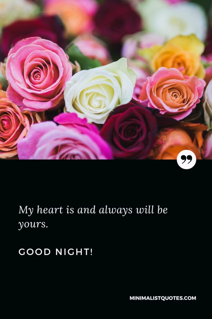 Good Night Quotes My heart is and always will be yours. Good Night!
