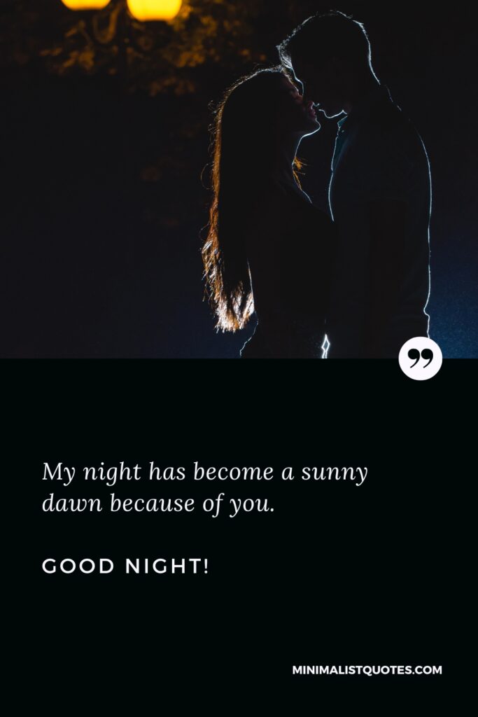 Good Night Quotes My night has become a sunny dawn because of you. Good Night!