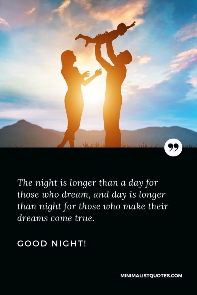 Good Night Patience Quote: The night is longer than a day for those who dream, and day is longer than night for those who make their dreams come true. Good Night!