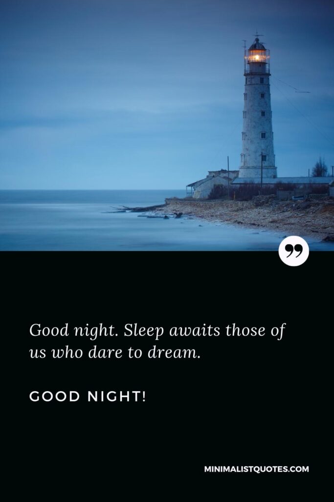 Good Night Motivation Thought: Good night. Sleep awaits those of us who dare to dream. Good Night!