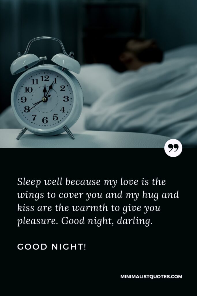 Good Night Thought Sleep well because my love is the wings to cover you and my hug and kiss are the warmth to give you pleasure. Good night, darling. Good Night!