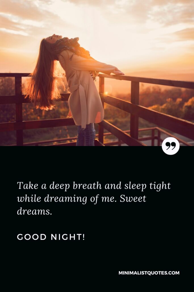 Good Night Thought Take a deep breath and sleep tight while dreaming of me. Sweet dreams. Good Night!