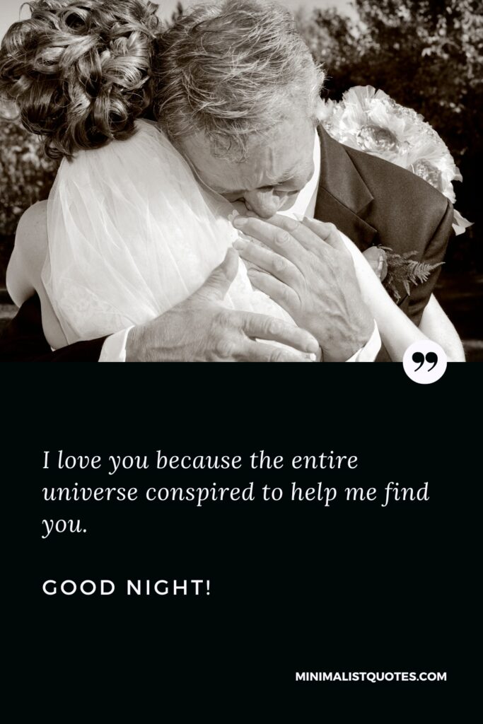 Good Night Quotes I love you because the entire universe conspired to help me find you. Good Night!