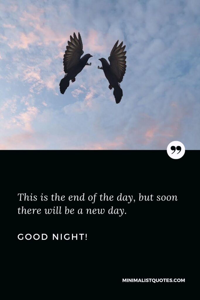 Good Night Quotes: This is the end of the day, but soon there will be a new day. Good Night!