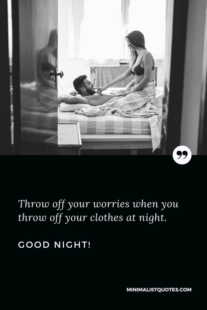 Good Night Message Throw off your worries when you throw off your clothes at night. Good Night!