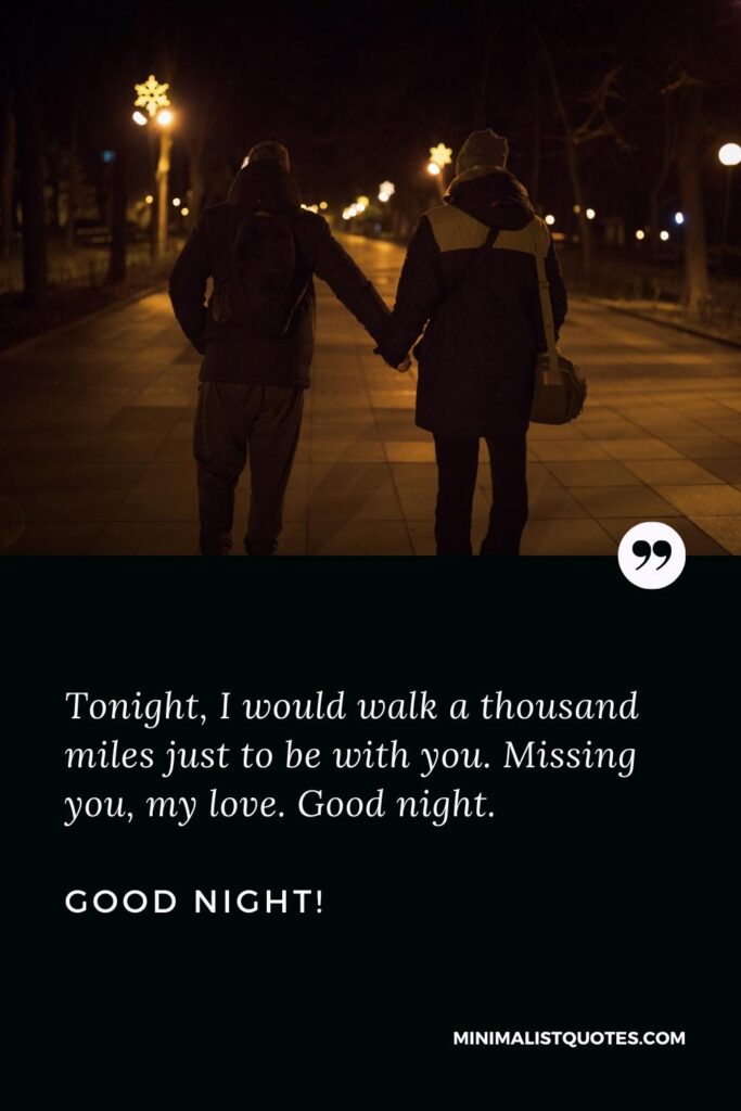 Good Night Thought Tonight, I would walk a thousand miles just to be with you. Missing you, my love. Good night!