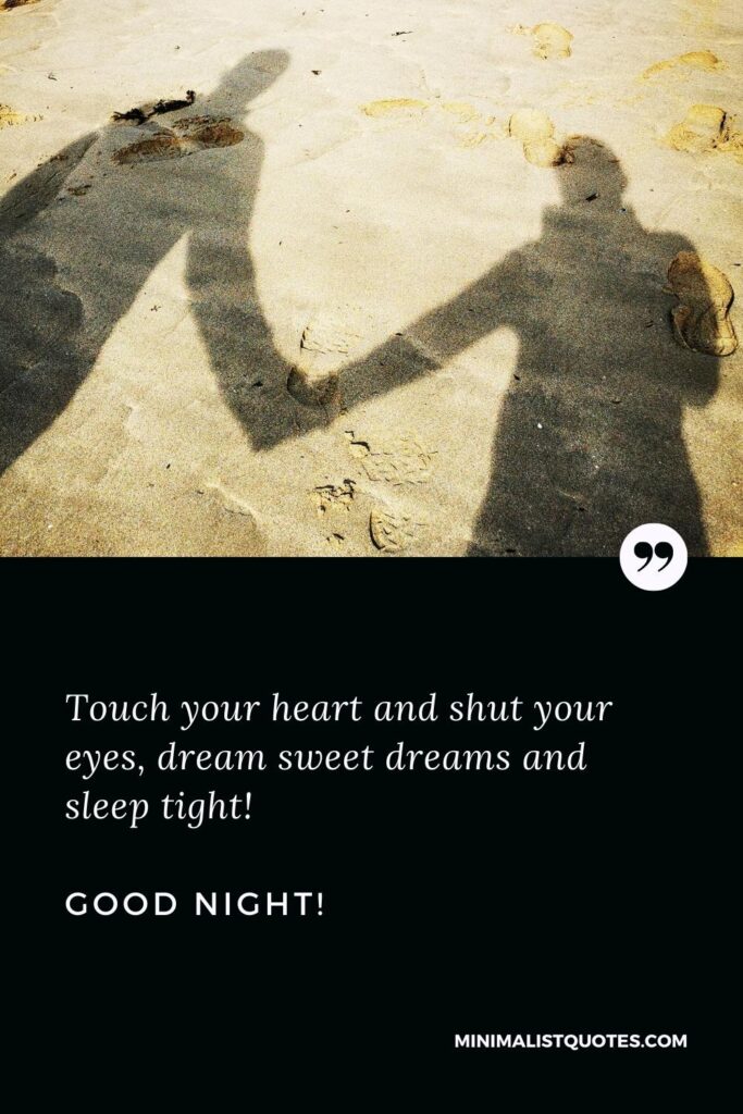 Good Night Message: Touch your heart and shut your eyes, dream sweet dreams and sleep tight! Good Night!