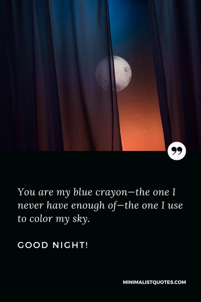 Good Night Quotes You are my blue crayon—the one I never have enough of—the one I use to color my sky, Good Night!