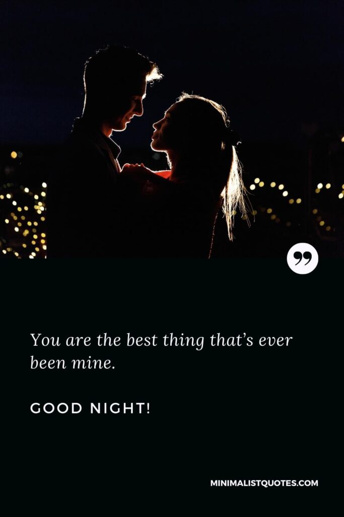 Good Night Image You are the best thing that’s ever been mine. Good Night!