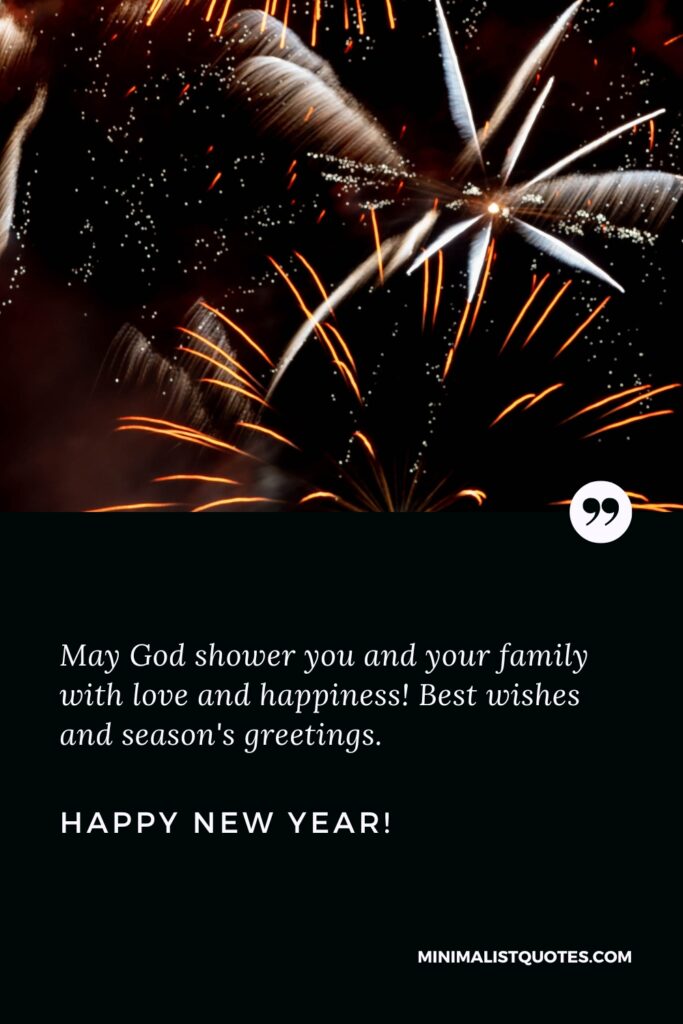 Happy New Year Image: May God shower you and your family with love and happiness! Best wishes and season's greetings. Happy New Year!