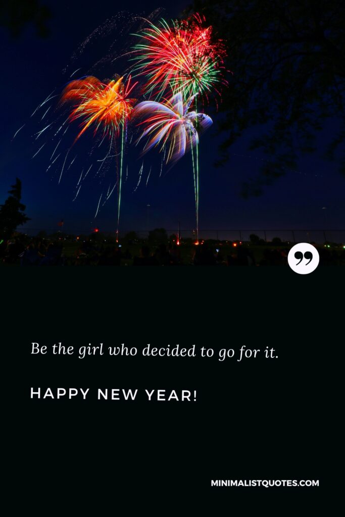 Happy New Year Message: Be the girl who decided to go for it. Happy New Year!