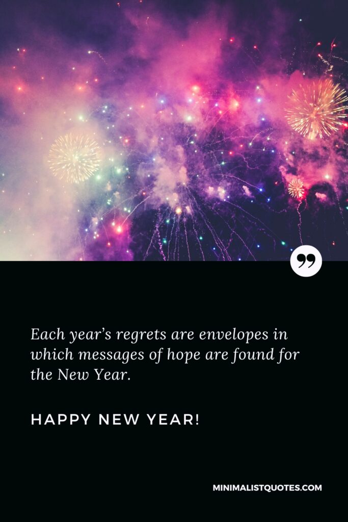 Happy New Year Message: Each year’s regrets are envelopes in which messages of hope are found for the New Year. Happy New Year!