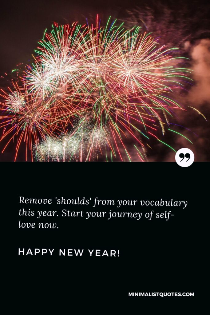 Happy New Year Message: Remove 'shoulds' from your vocabulary this year. Start your journey of self-love now. Happy New Year!